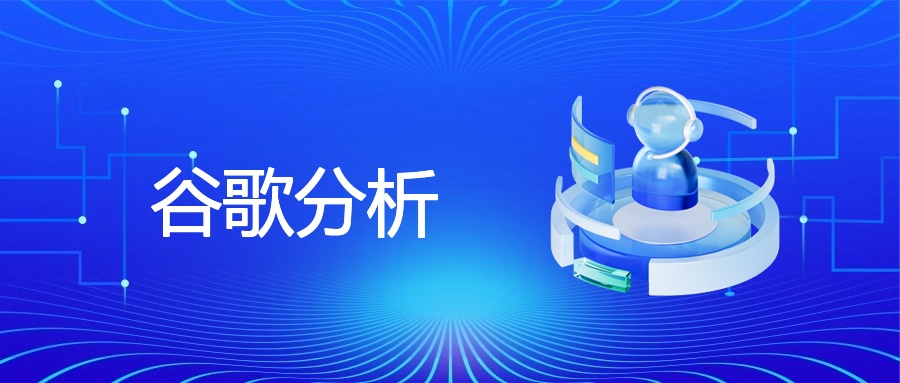 谷歌分析：助力企业广告策略优化提效