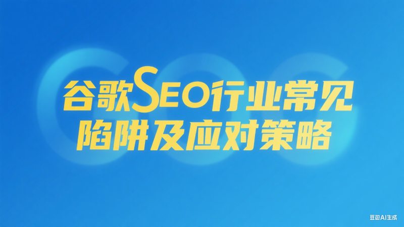 谷歌 SEO 行业常见陷阱及应对策略