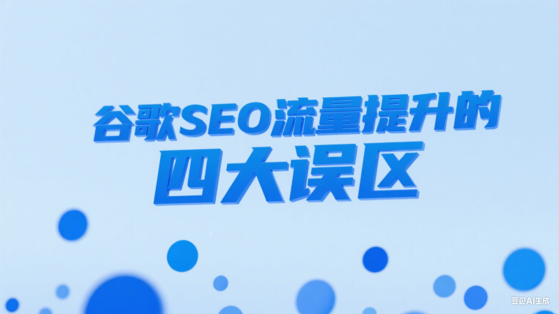 谷歌 SEO 流量提升：避开这 4 大常见误区